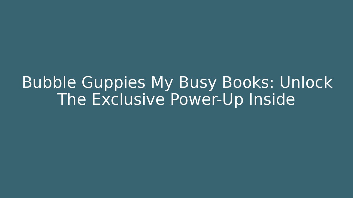 Bubble Guppies My Busy Books: Unlock The Exclusive Power-Up Inside