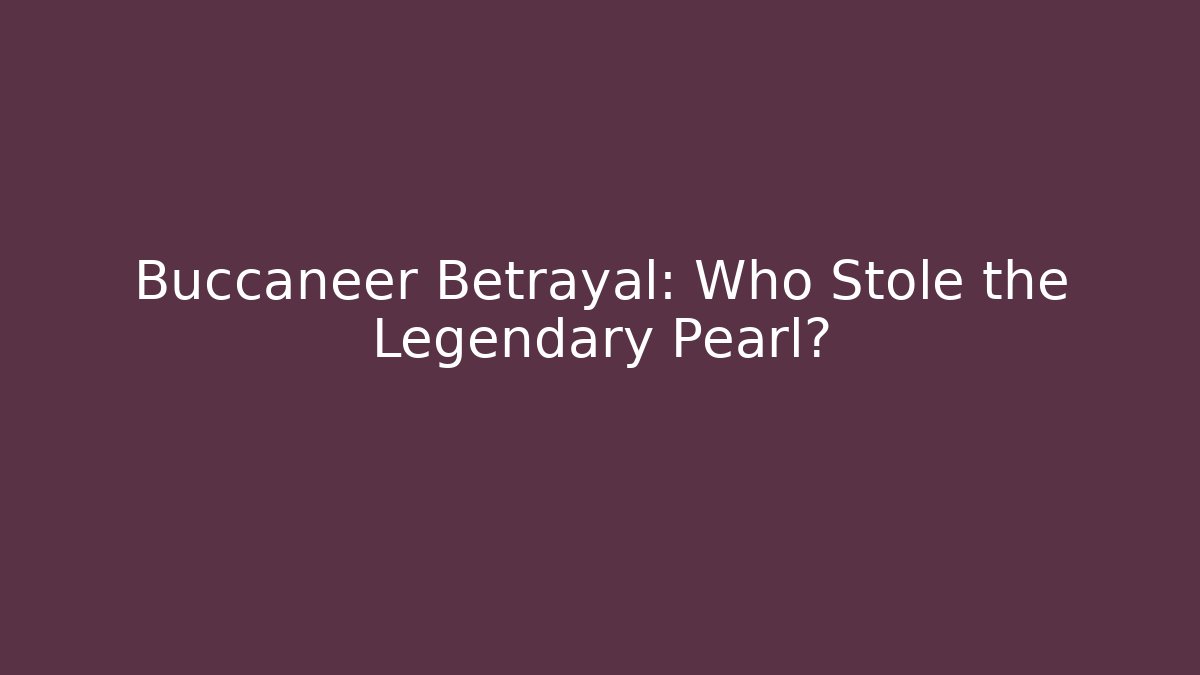 Buccaneer Betrayal: Who Stole the Legendary Pearl?
