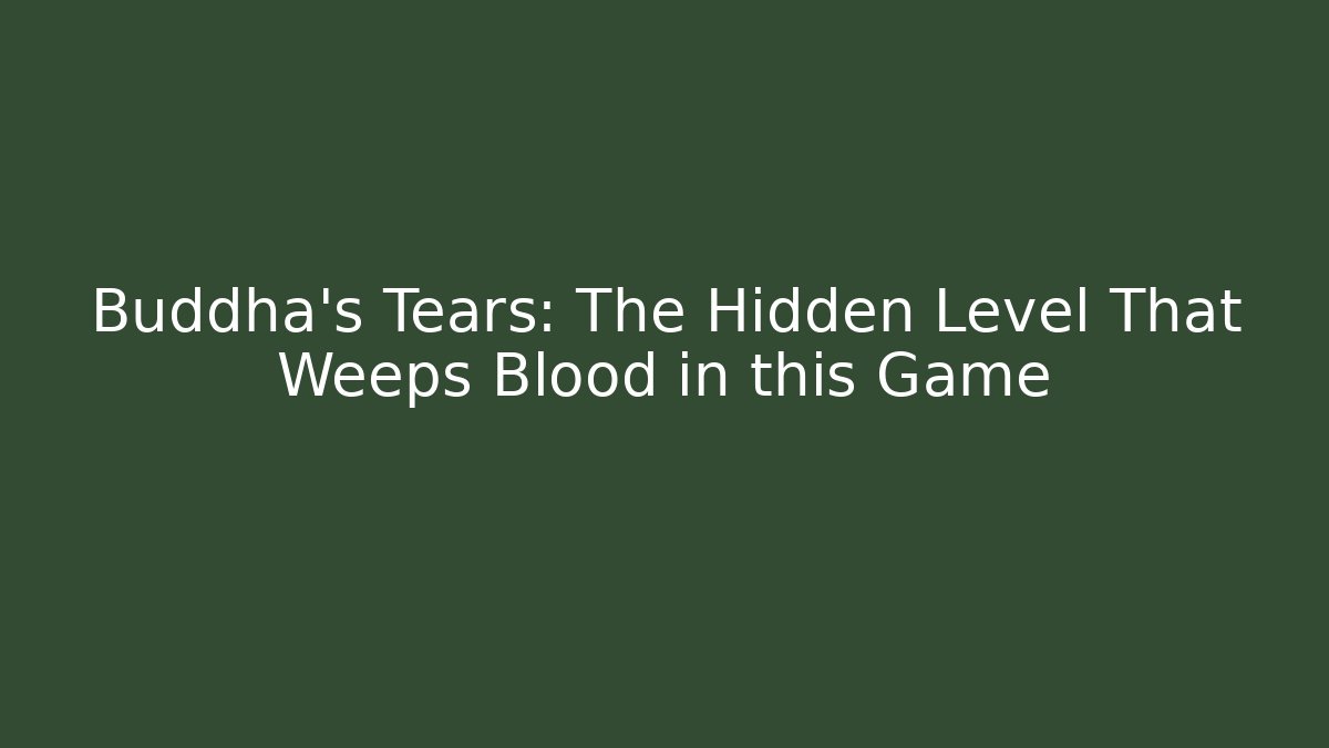 Buddha's Tears: The Hidden Level That Weeps Blood in this Game