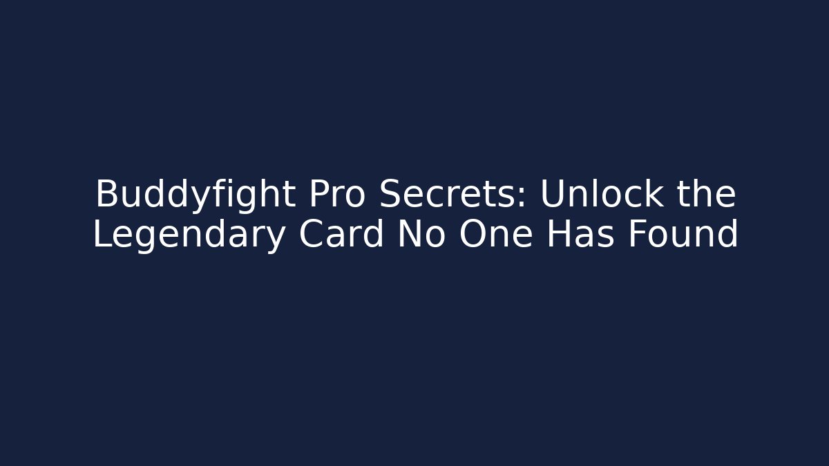 Buddyfight Pro Secrets: Unlock the Legendary Card No One Has Found