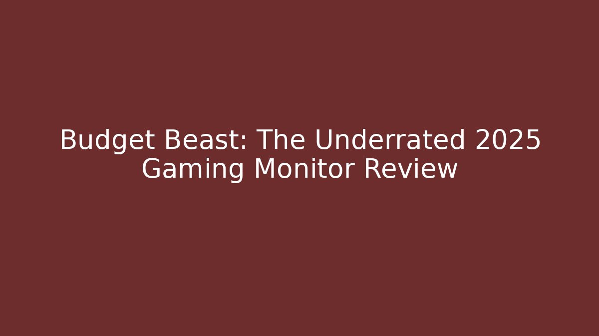 Budget Beast: The Underrated 2025 Gaming Monitor Review