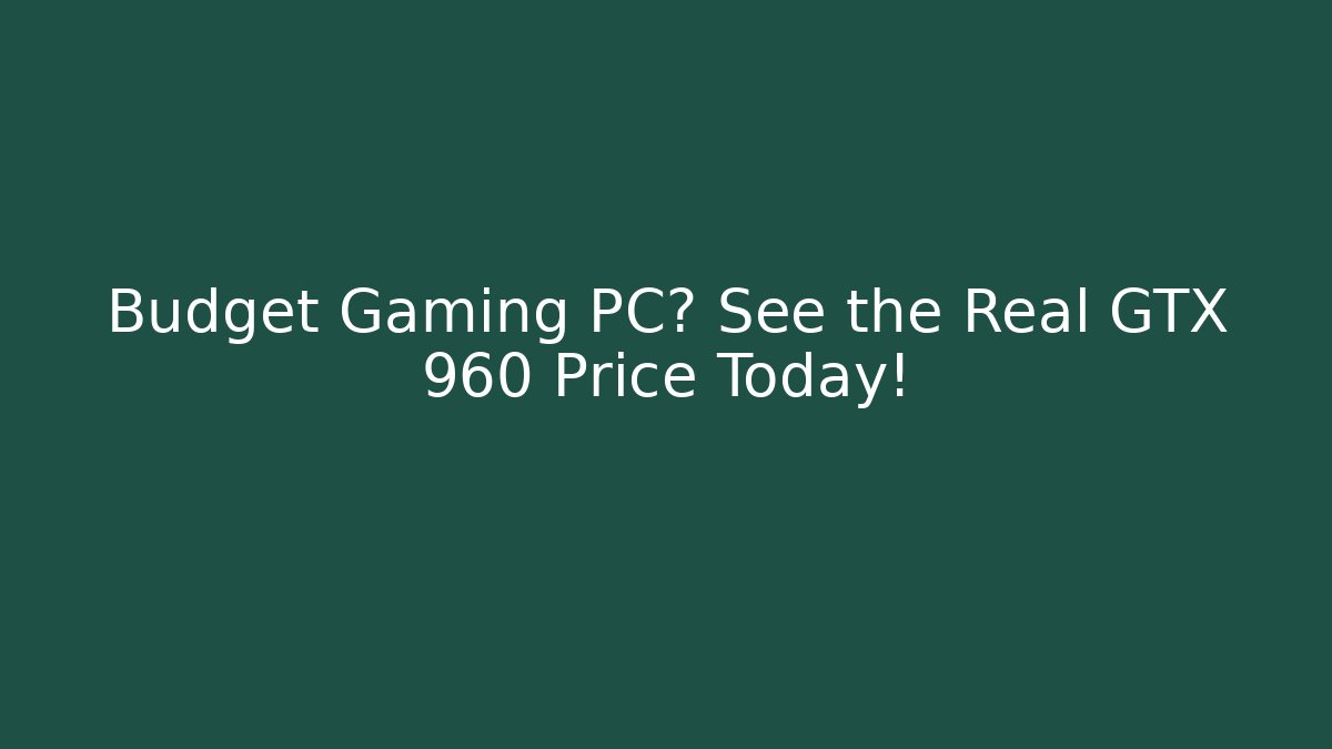 Budget Gaming PC? See the Real GTX 960 Price Today! - Método de Aprovação