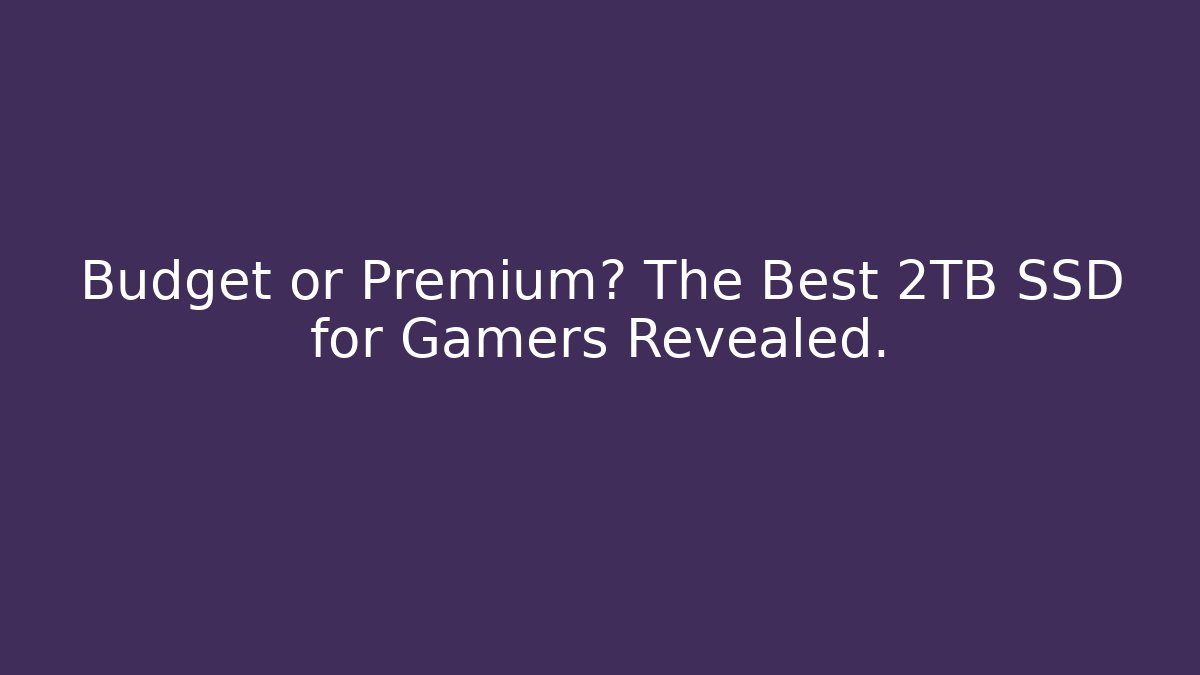Budget or Premium? The Best 2TB SSD for Gamers Revealed.