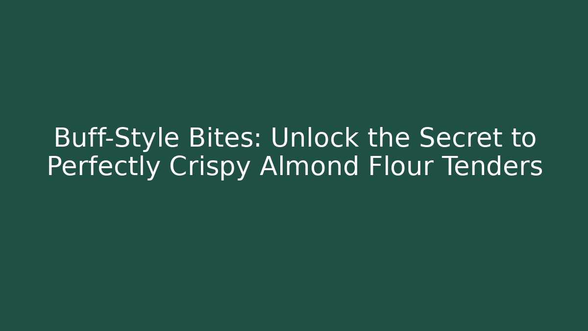 Buff-Style Bites: Unlock the Secret to Perfectly Crispy Almond Flour Tenders