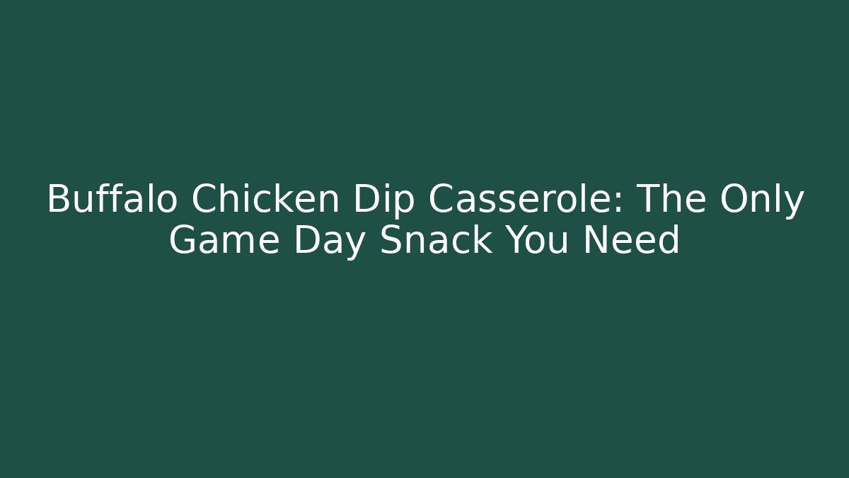 Buffalo Chicken Dip Casserole: The Only Game Day Snack You Need - Método de Aprovação
