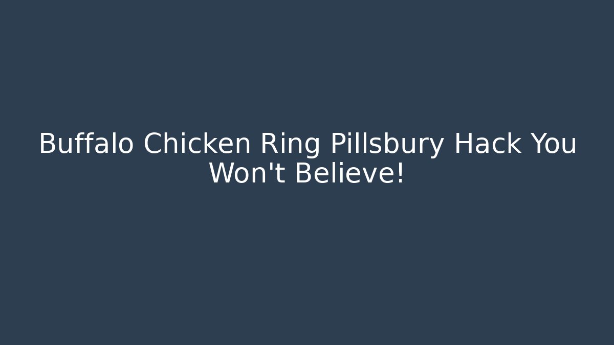 Buffalo Chicken Ring Pillsbury Hack You Won't Believe!
