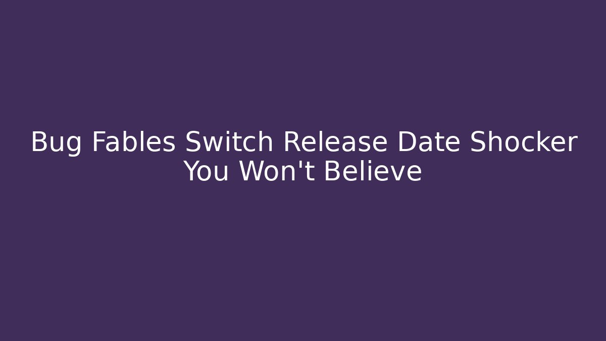 Bug Fables Switch Release Date Shocker You Won't Believe