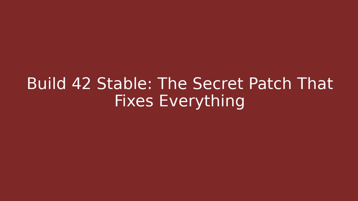 Build 42 Stable: The Secret Patch That Fixes Everything - Método de Aprovação