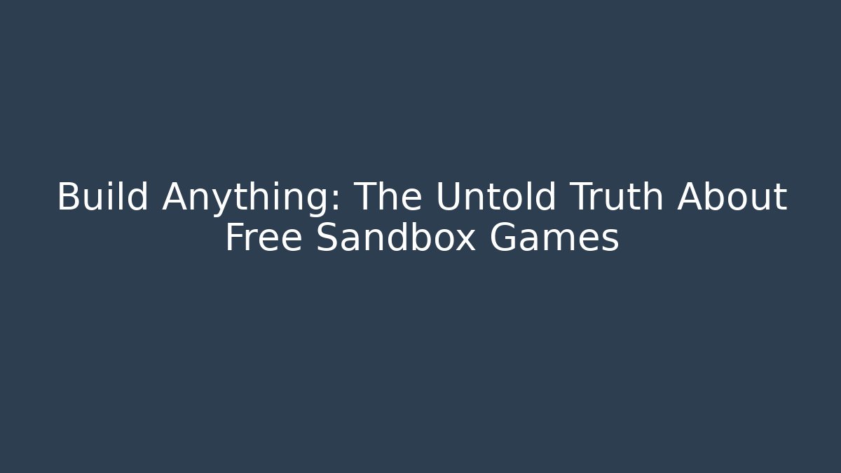 Build Anything: The Untold Truth About Free Sandbox Games