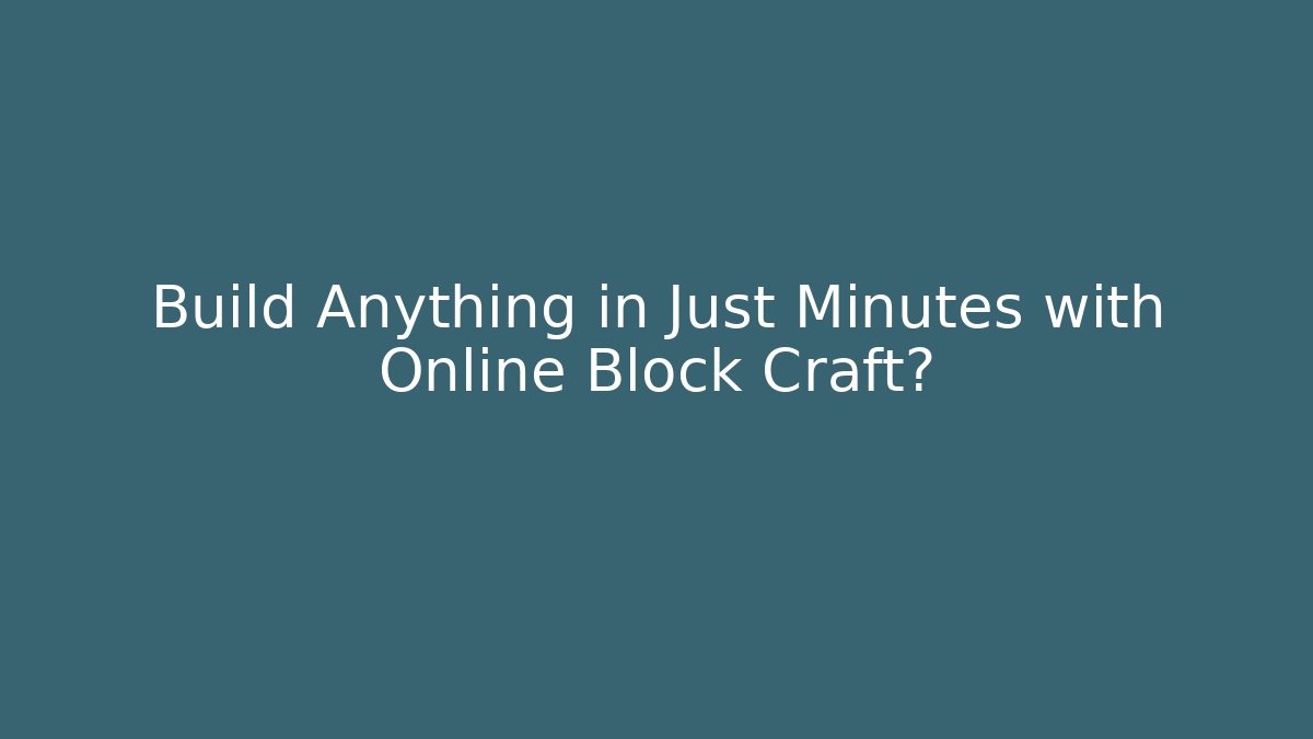 Build Anything in Just Minutes with Online Block Craft?
