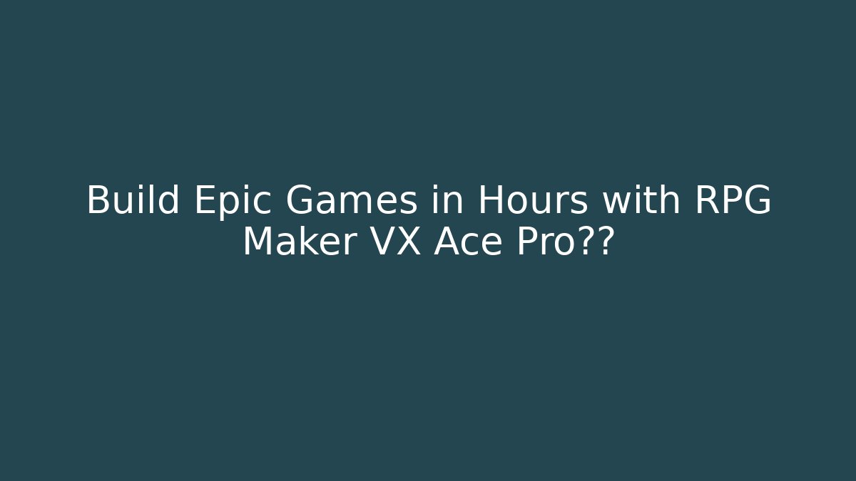 Build Epic Games in Hours with RPG Maker VX Ace Pro技巧