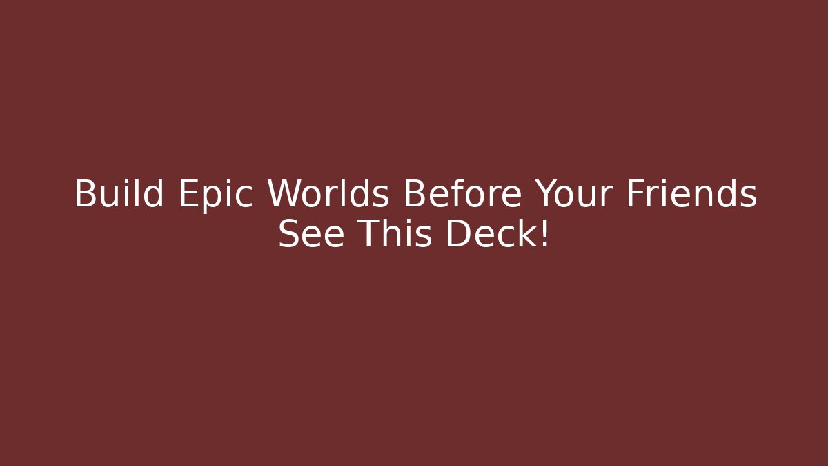 Build Epic Worlds Before Your Friends See This Deck!