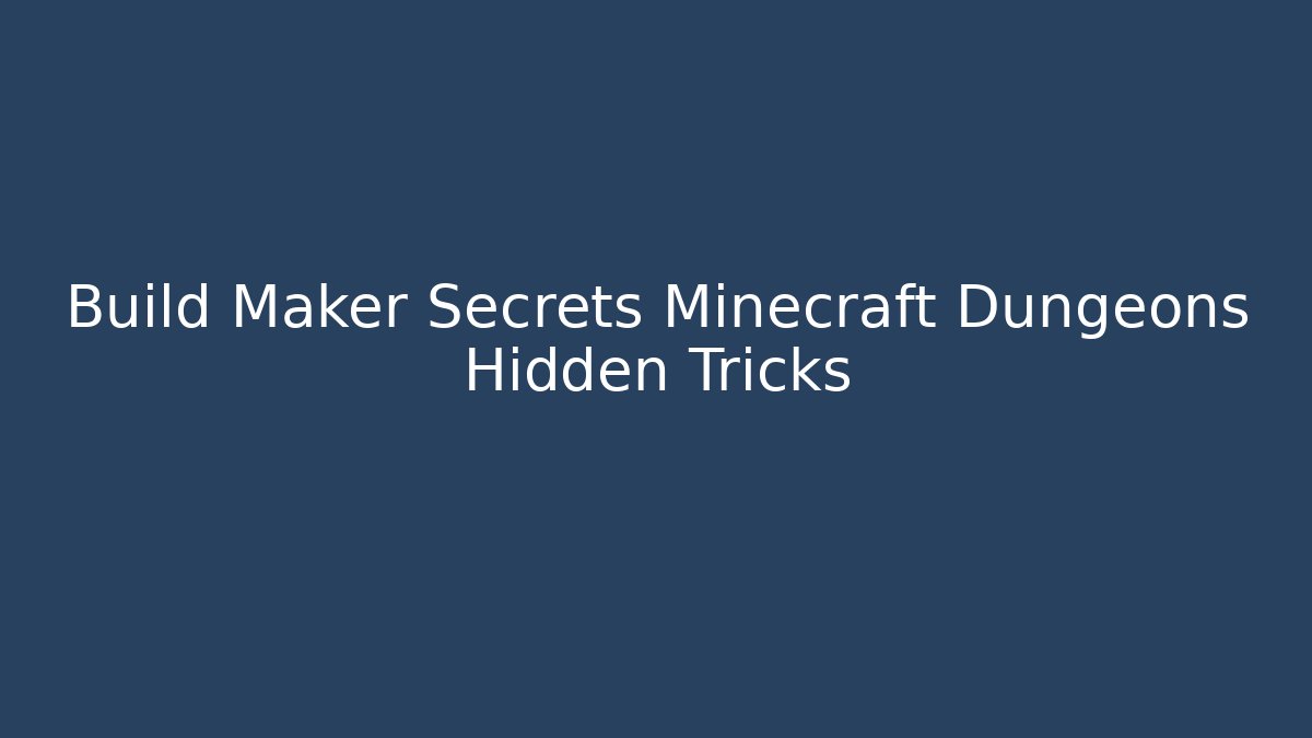 Build Maker Secrets Minecraft Dungeons Hidden Tricks