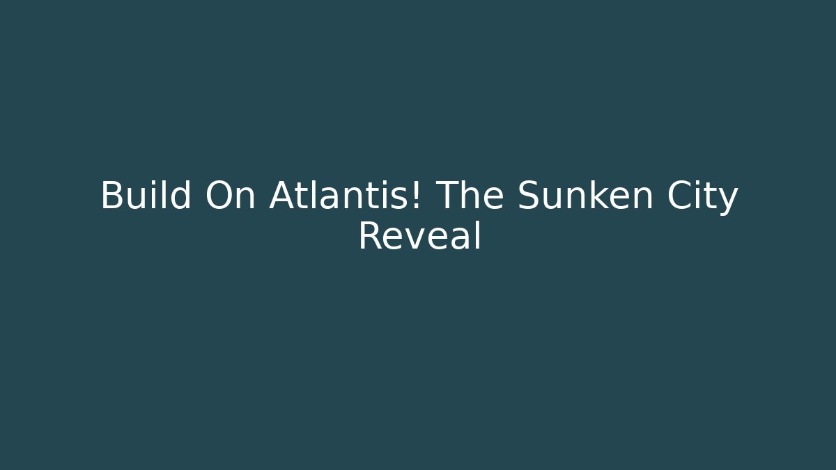 Build On Atlantis! The Sunken City Reveal