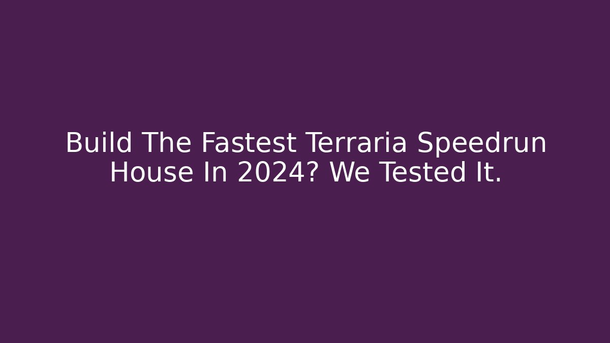 Build The Fastest Terraria Speedrun House In 2024? We Tested It.