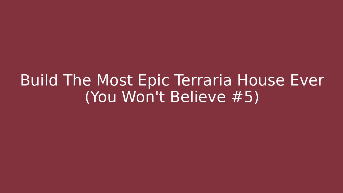 Build The Most Epic Terraria House Ever (You Won't Believe #5) - Método de Aprovação