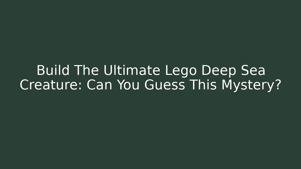 Build The Ultimate Lego Deep Sea Creature: Can You Guess This Mystery?