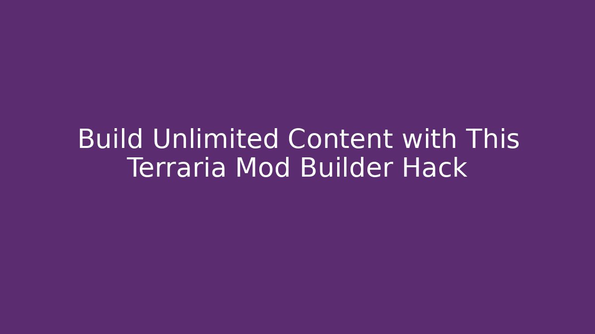 Build Unlimited Content with This Terraria Mod Builder Hack