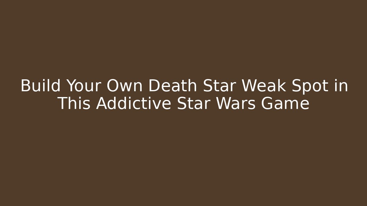 Build Your Own Death Star Weak Spot in This Addictive Star Wars Game