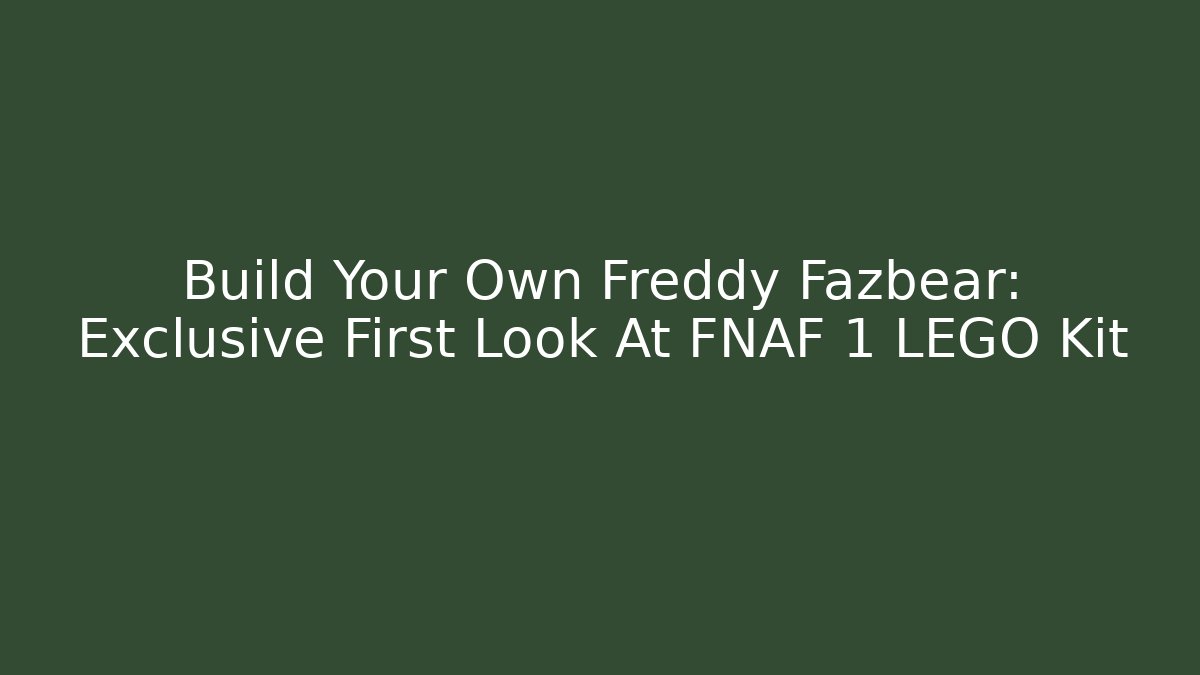Build Your Own Freddy Fazbear: Exclusive First Look At FNAF 1 LEGO Kit
