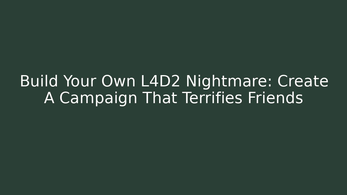 Build Your Own L4D2 Nightmare: Create A Campaign That Terrifies Friends