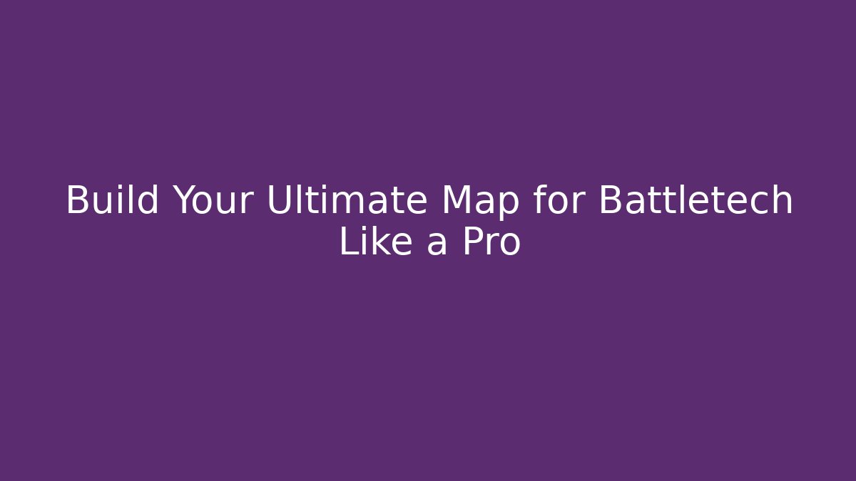 Build Your Ultimate Map for Battletech Like a Pro