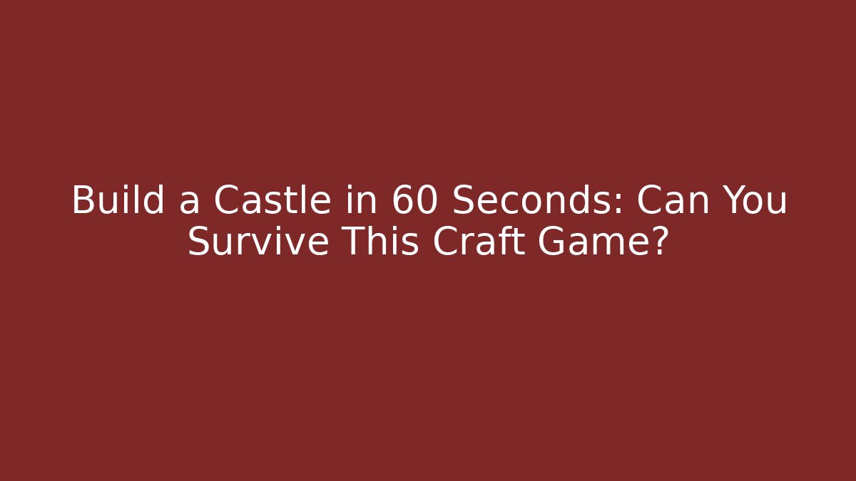 Build a Castle in 60 Seconds: Can You Survive This Craft Game?