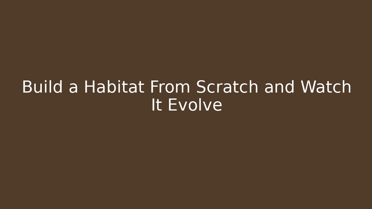 Build a Habitat From Scratch and Watch It Evolve - Método de Aprovação