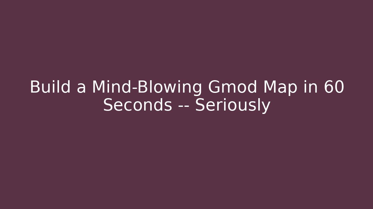 Build a Mind-Blowing Gmod Map in 60 Seconds — Seriously