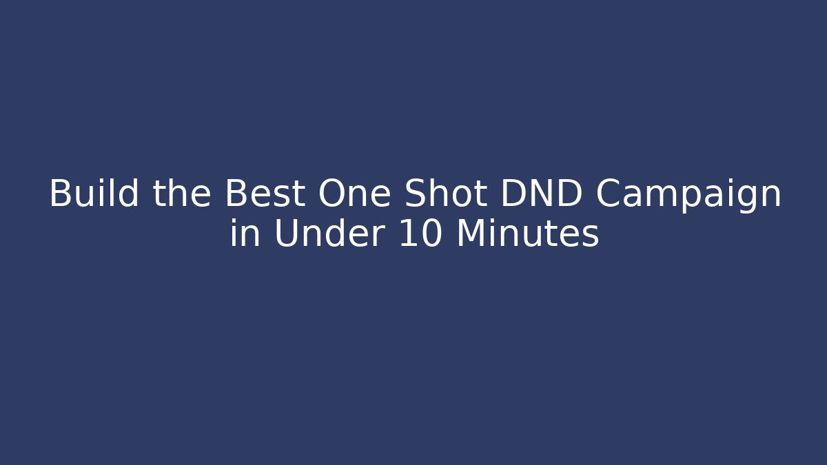 Build the Best One Shot DND Campaign in Under 10 Minutes