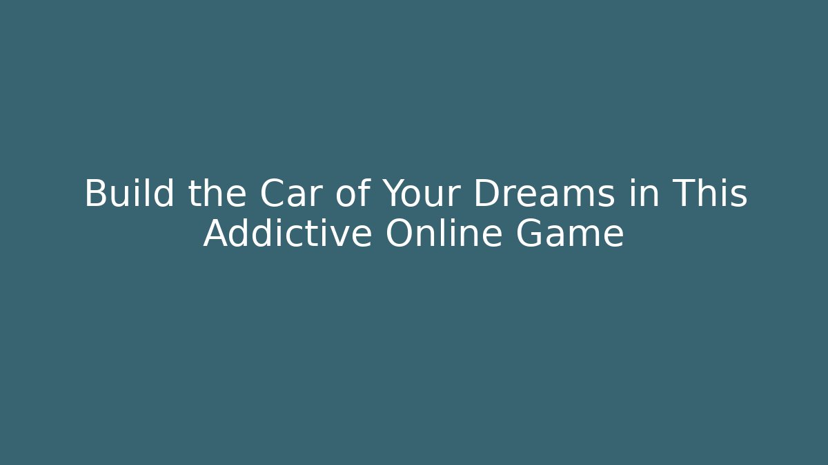 Build the Car of Your Dreams in This Addictive Online Game