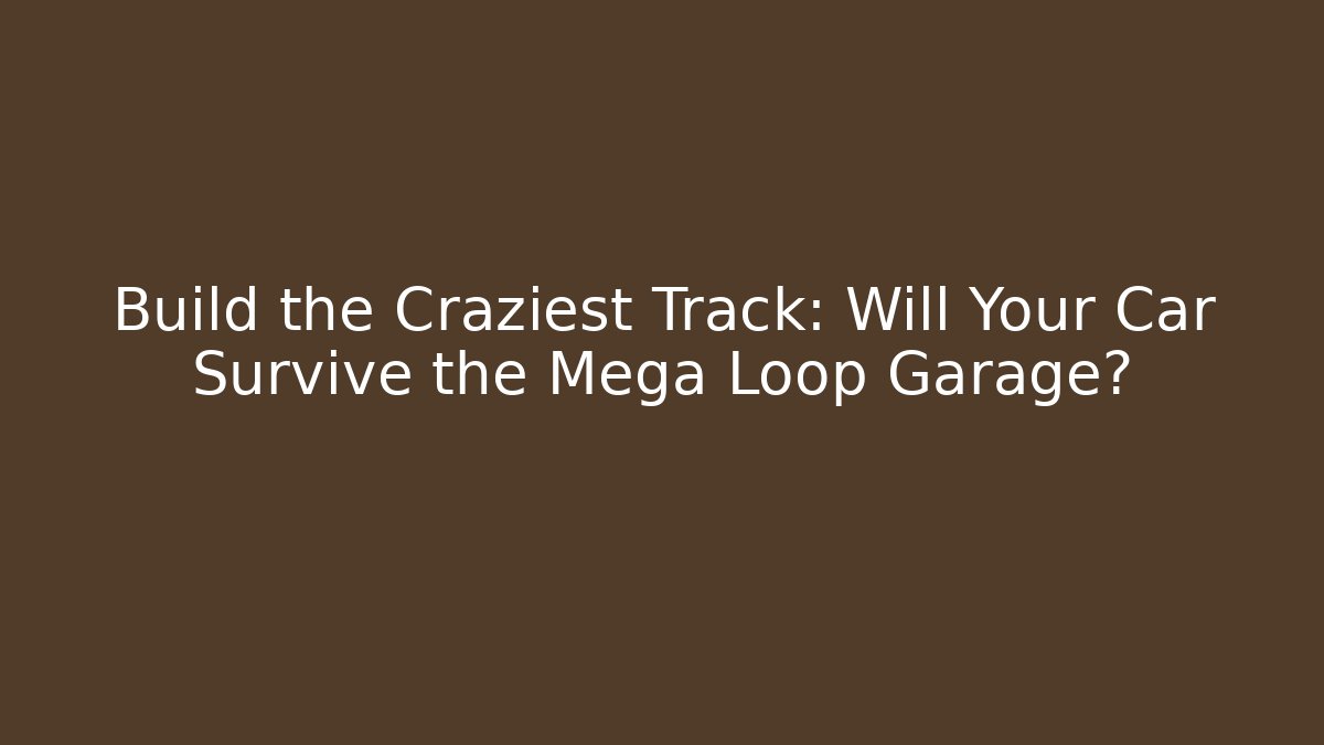 Build the Craziest Track: Will Your Car Survive the Mega Loop Garage?