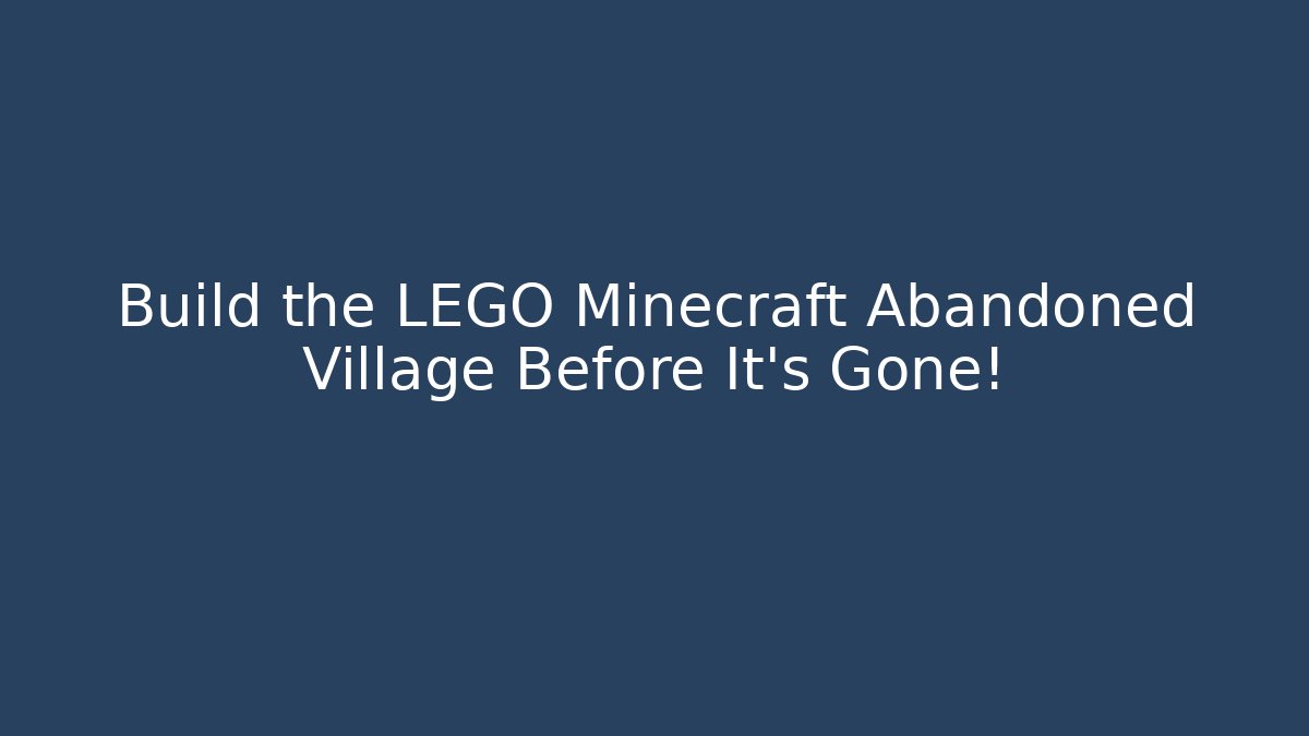 Build the LEGO Minecraft Abandoned Village Before It’s Gone!