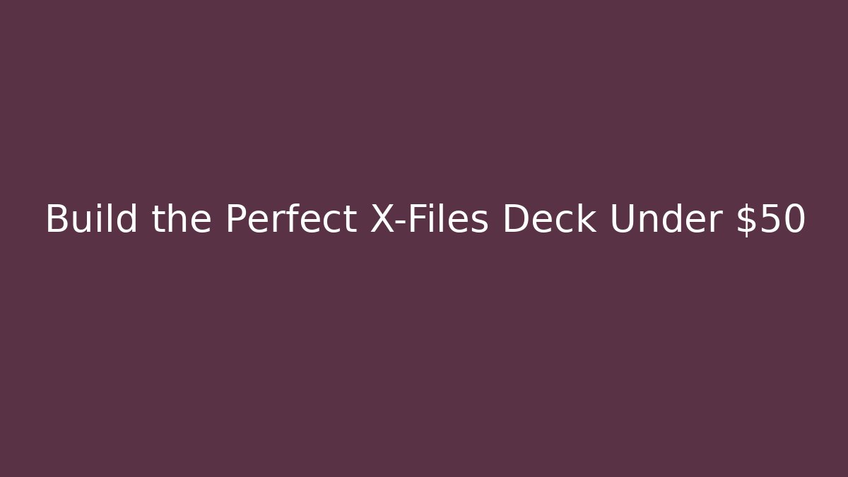 Build the Perfect X-Files Deck Under $50