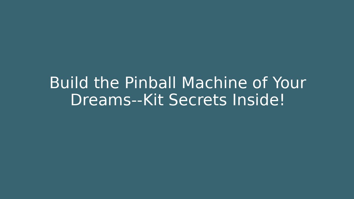 Build the Pinball Machine of Your Dreams—Kit Secrets Inside! - Método de Aprovação