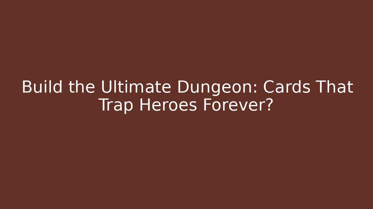 Build the Ultimate Dungeon: Cards That Trap Heroes Forever? - Método de Aprovação
