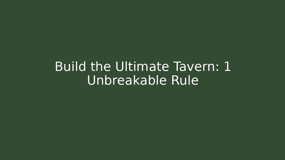 Build the Ultimate Tavern: 1 Unbreakable Rule