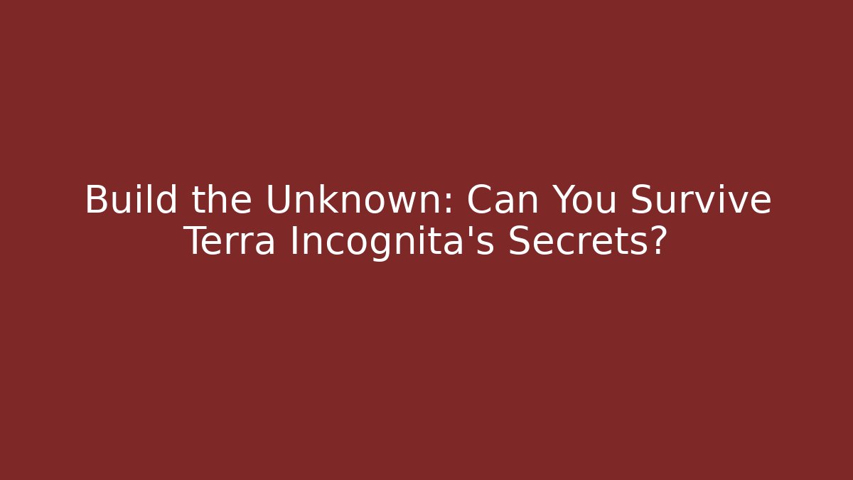 Build the Unknown: Can You Survive Terra Incognita's Secrets?