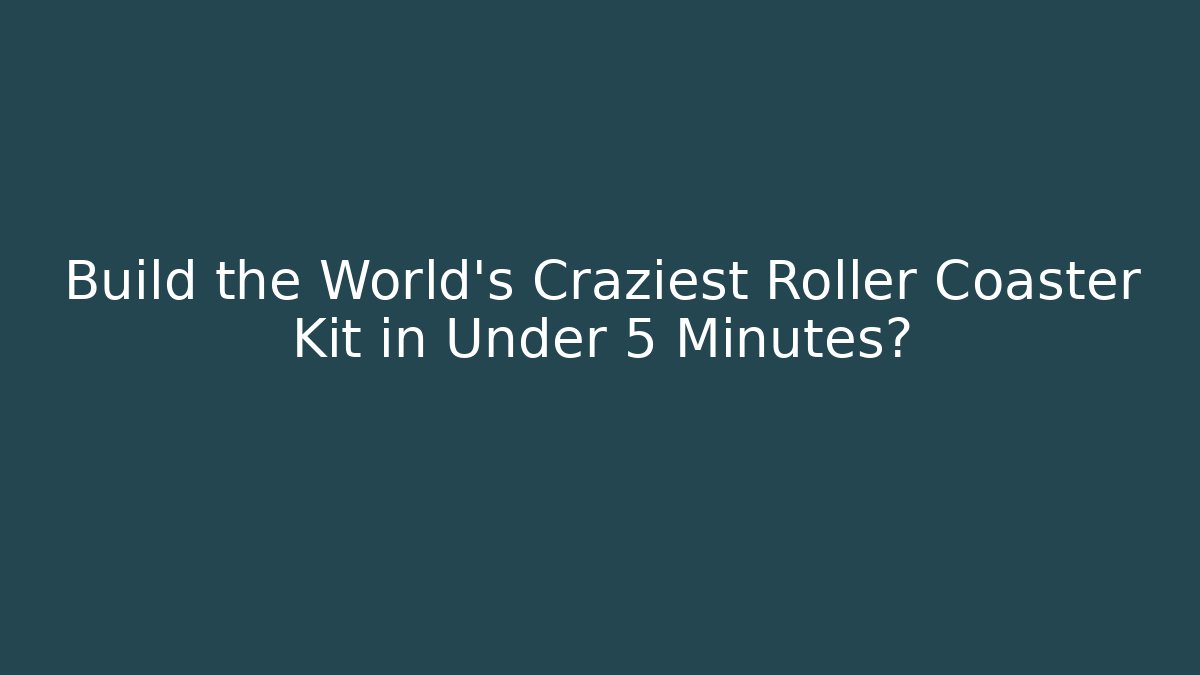 Build the World's Craziest Roller Coaster Kit in Under 5 Minutes?