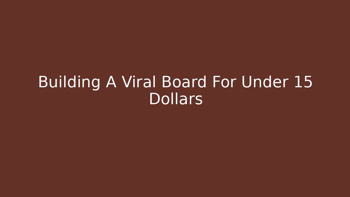 Building A Viral Board For Under 15 Dollars