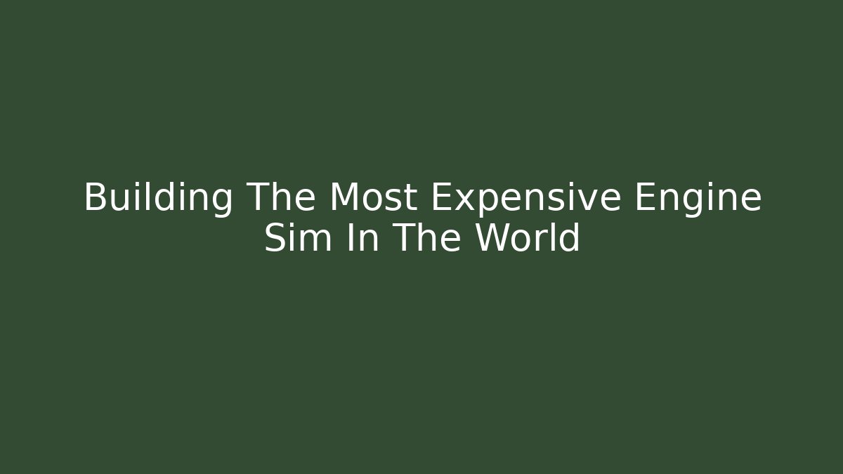 Building The Most Expensive Engine Sim In The World