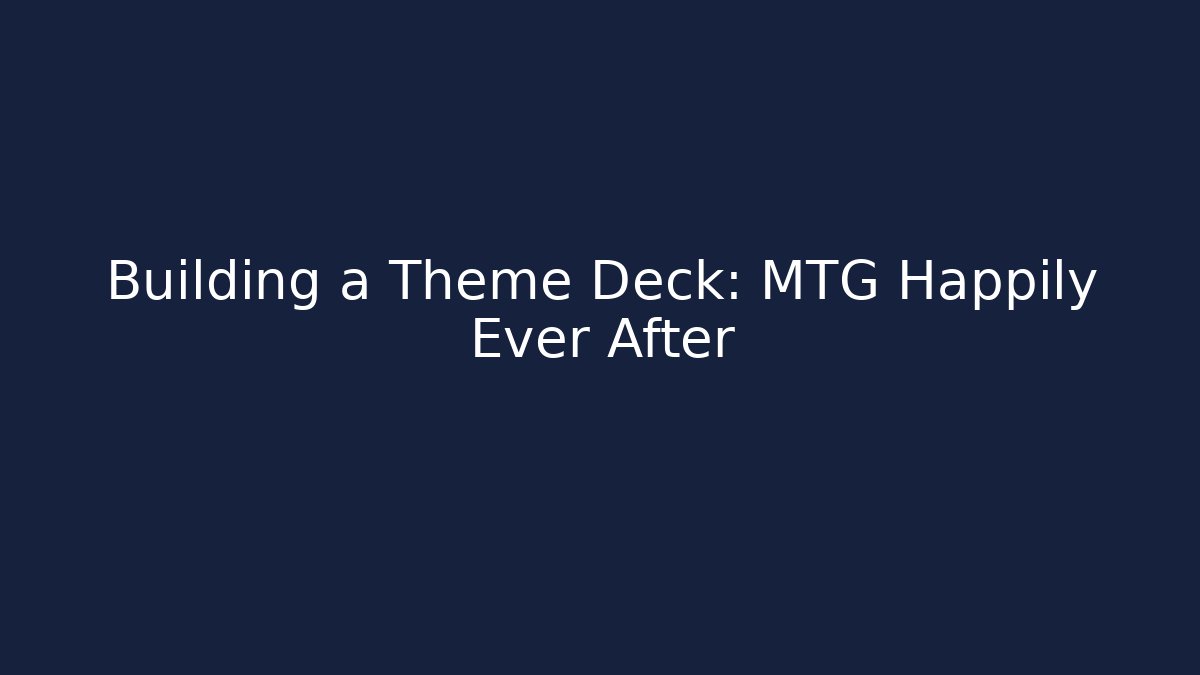 Building a Theme Deck: MTG Happily Ever After - Método de Aprovação