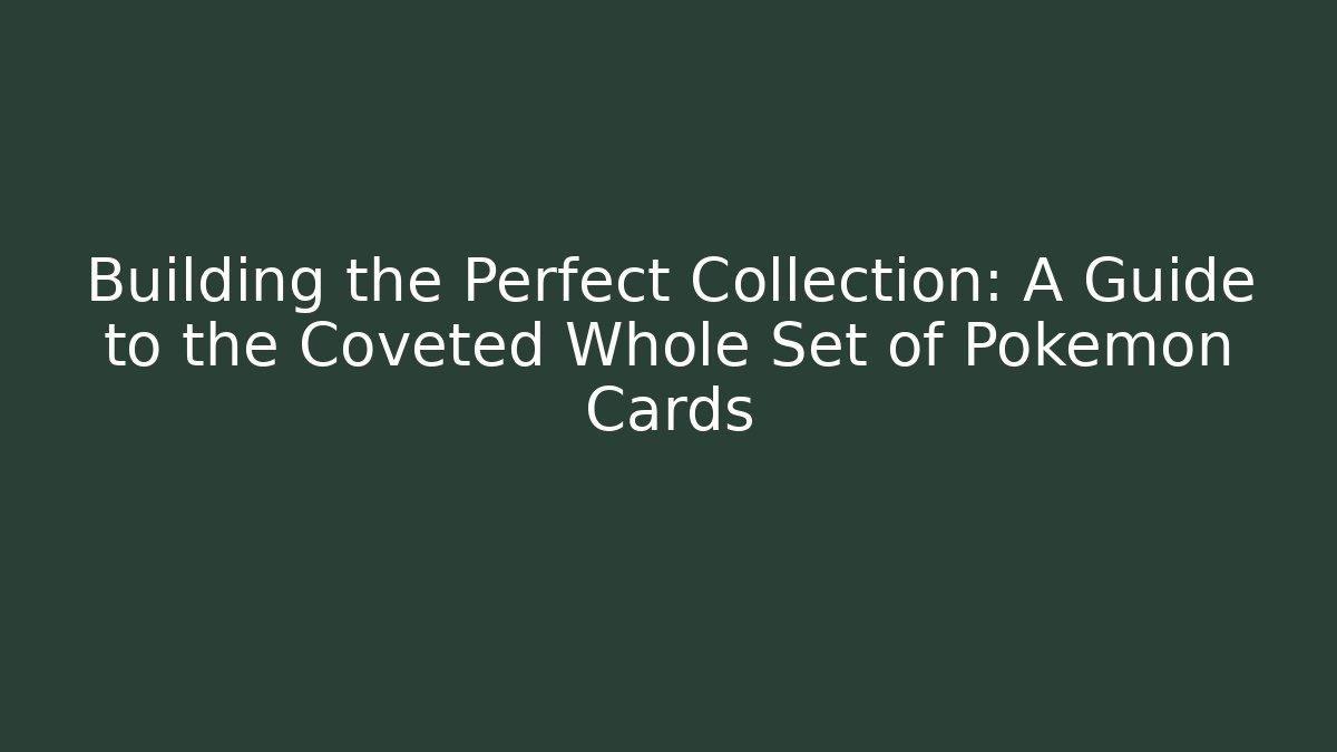 Building the Perfect Collection: A Guide to the Coveted Whole Set of Pokemon Cards - Método de Aprovação
