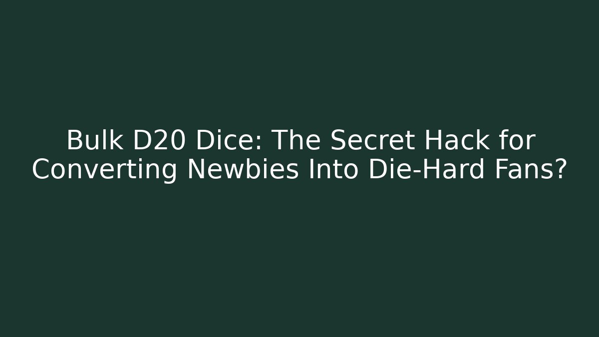 Bulk D20 Dice: The Secret Hack for Converting Newbies Into Die-Hard Fans?