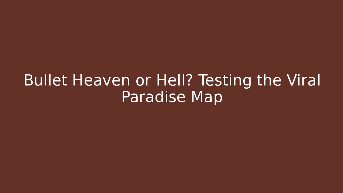 Bullet Heaven or Hell? Testing the Viral Paradise Map - Método de Aprovação