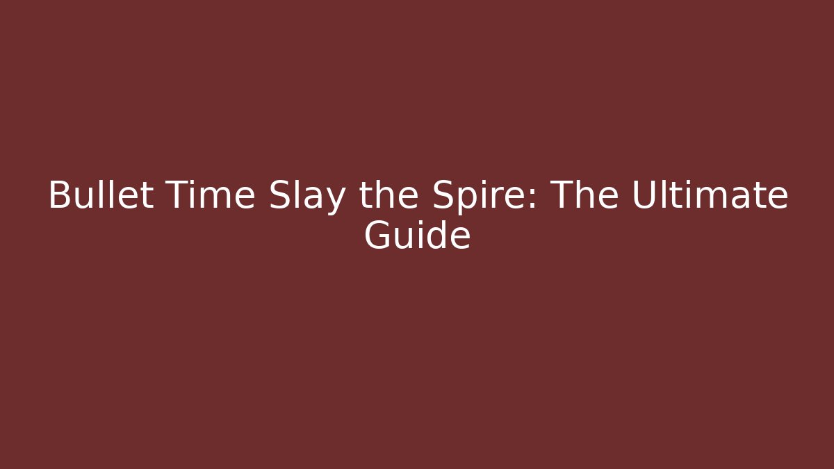 Bullet Time Slay the Spire: The Ultimate Guide