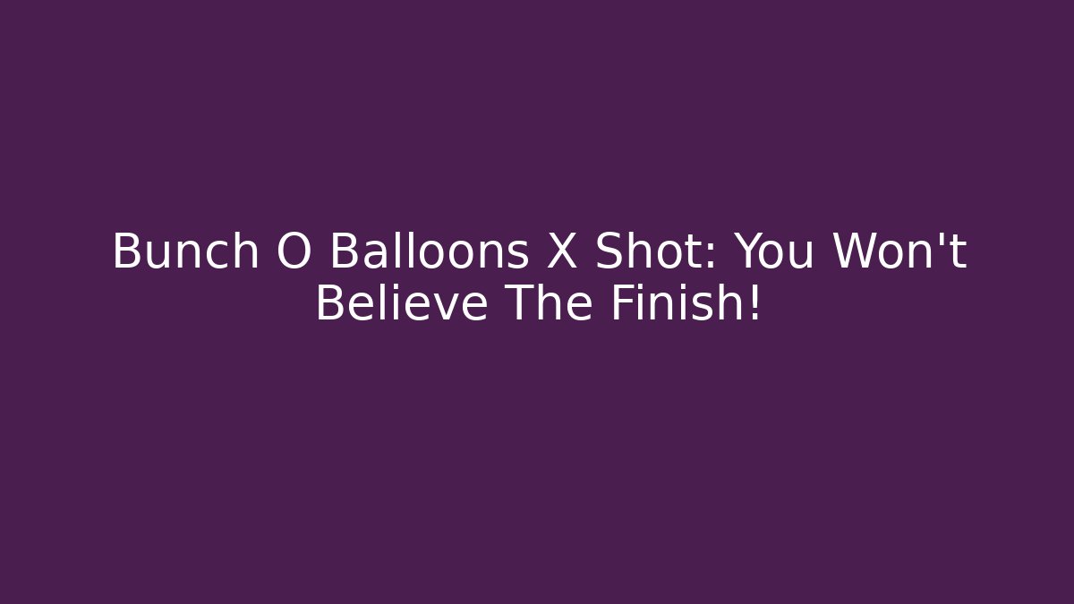 Bunch O Balloons X Shot: You Won't Believe The Finish!