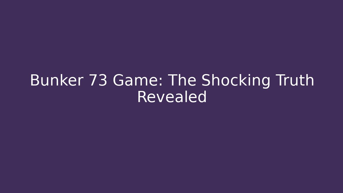 Bunker 73 Game: The Shocking Truth Revealed