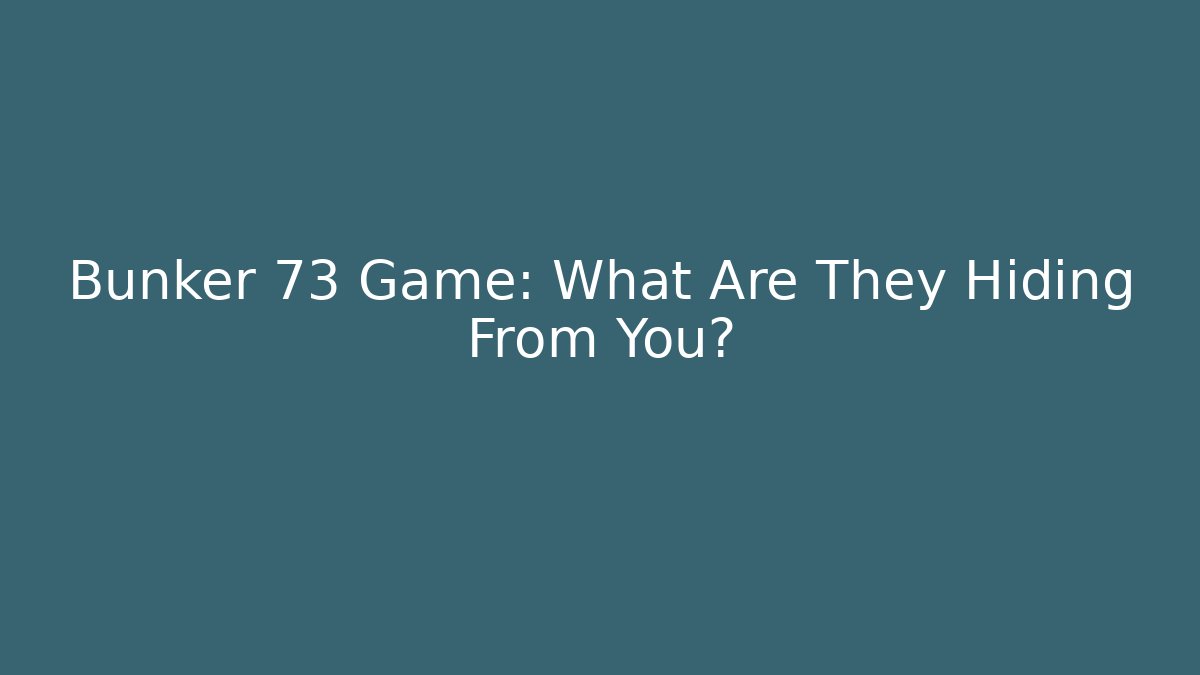 Bunker 73 Game: What Are They Hiding From You?