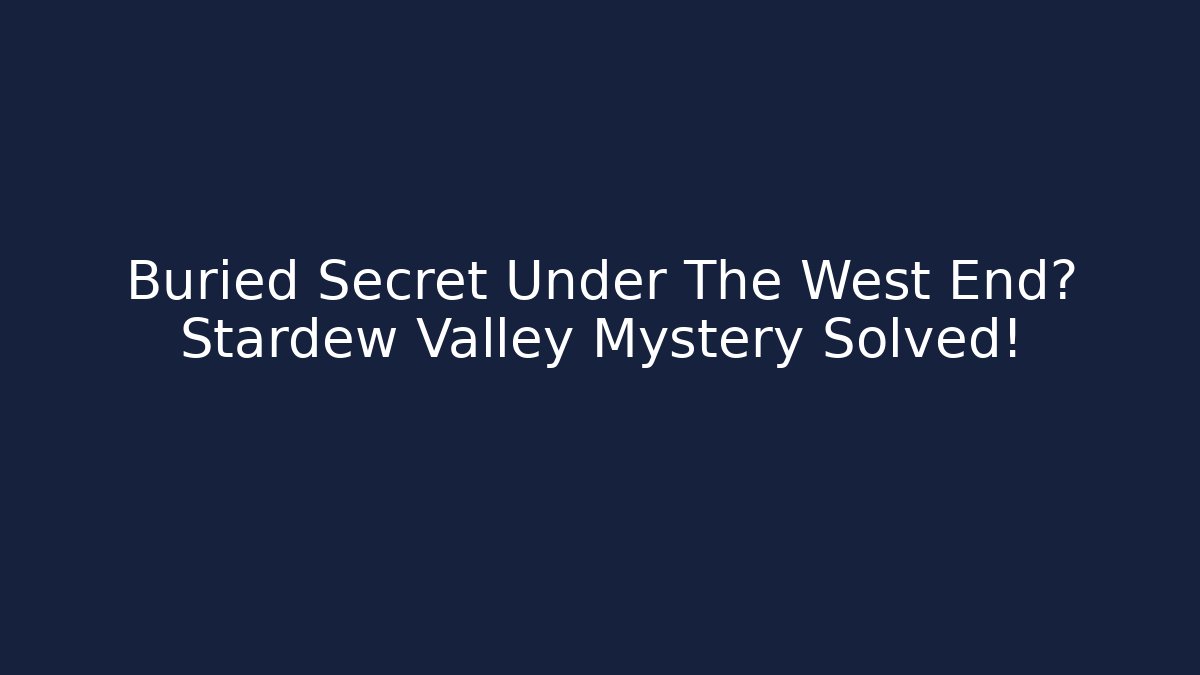 Buried Secret Under The West End? Stardew Valley Mystery Solved!